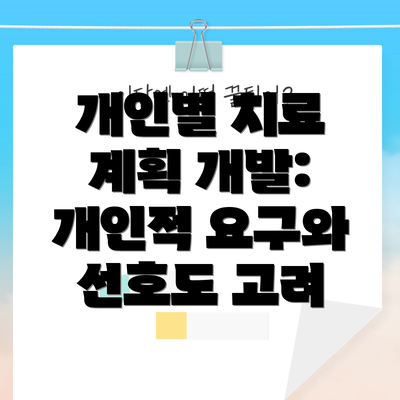 개인별 치료 계획 개발: 개인적 요구와 선호도 고려