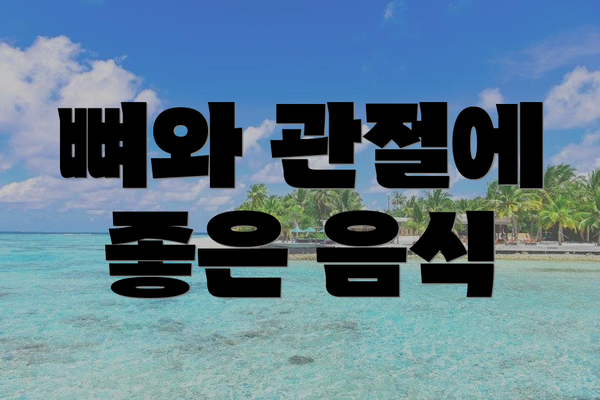 뼈와 관절에 좋은 음식