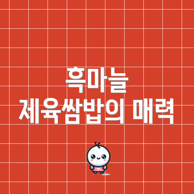흑마늘 제육쌈밥의 매력