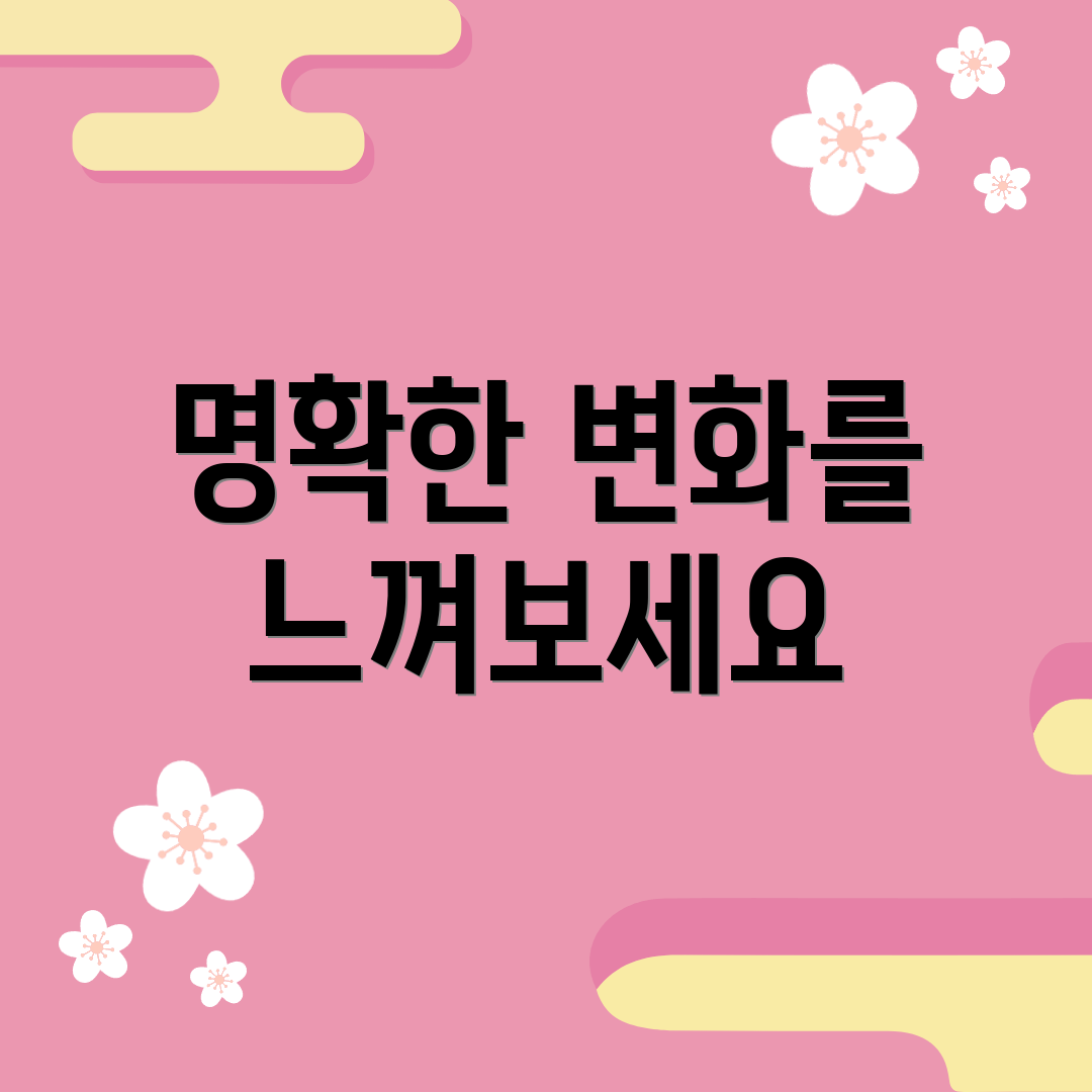 명확한 변화를 느껴보세요