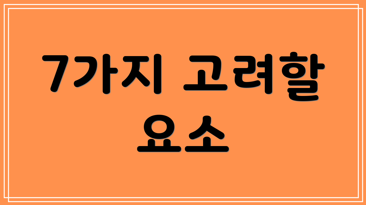 7가지 고려할 요소