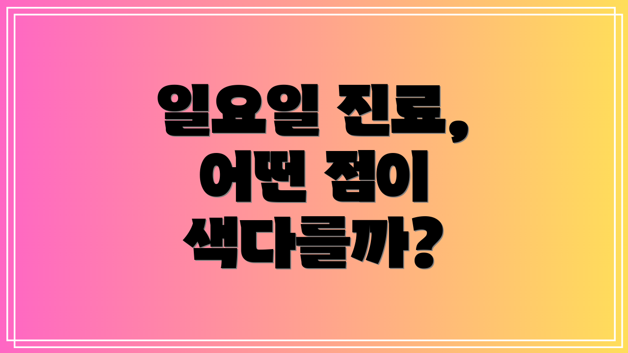 일요일 진료, 어떤 점이 색다를까?