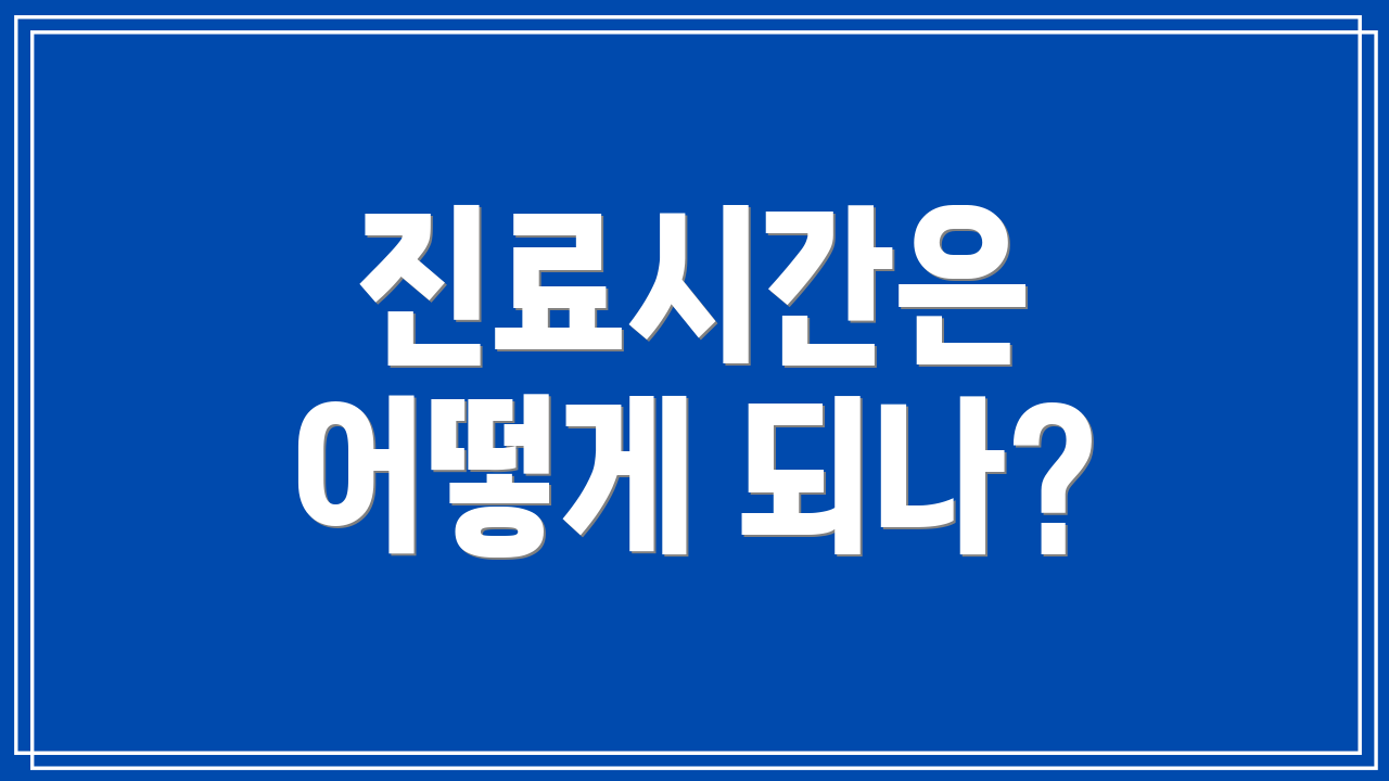 진료시간은 어떻게 되나?