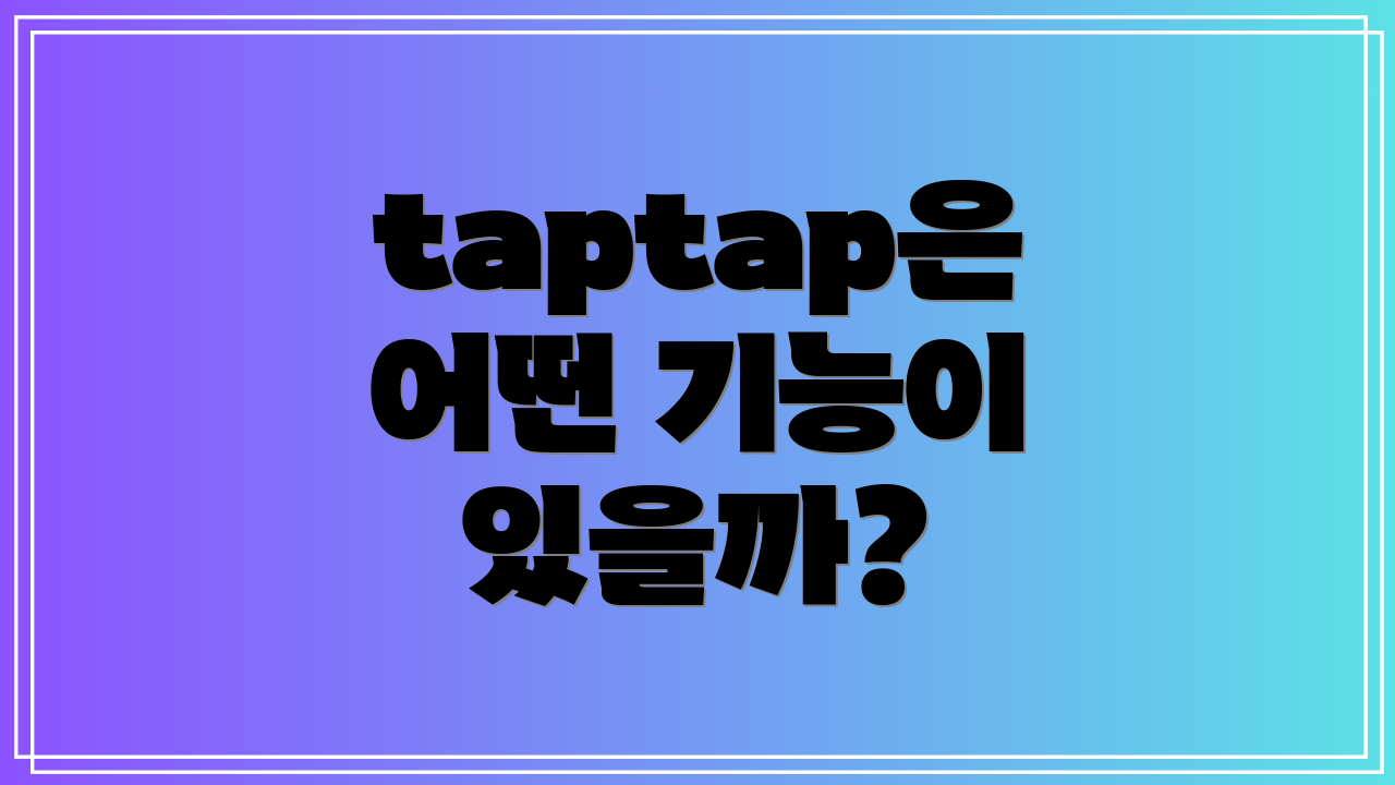 taptap은 어떤 기능이 있을까?