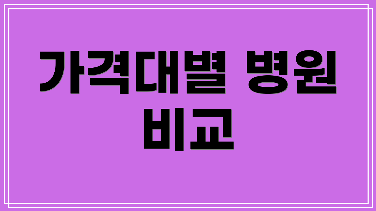 가격대별 병원 비교