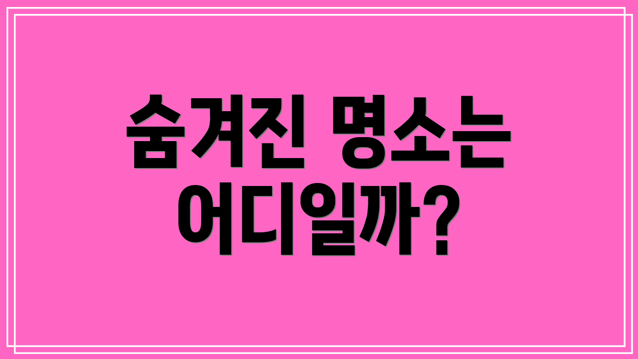 숨겨진 명소는 어디일까?