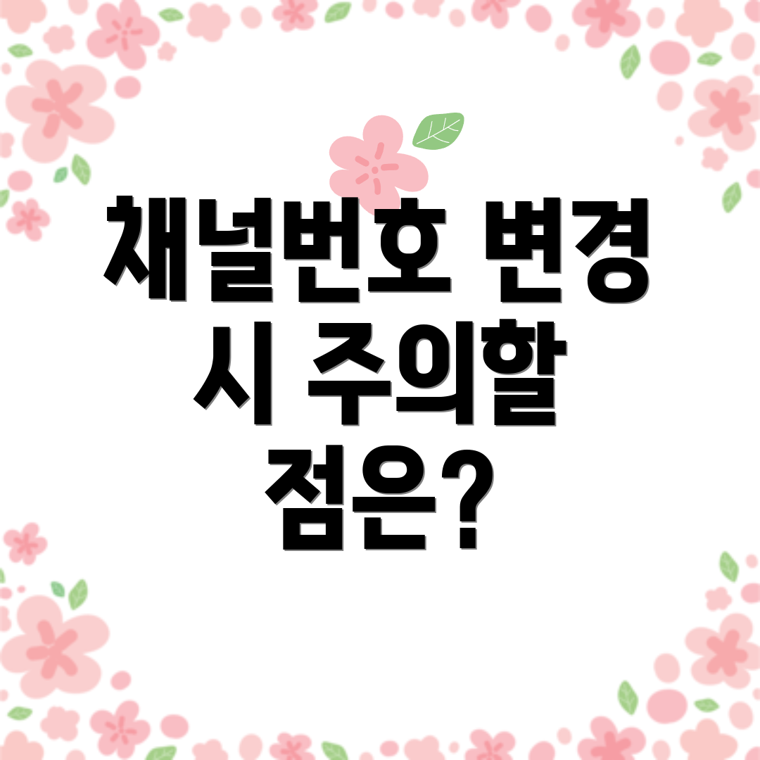 채널번호 변경 시 주의할 점은?