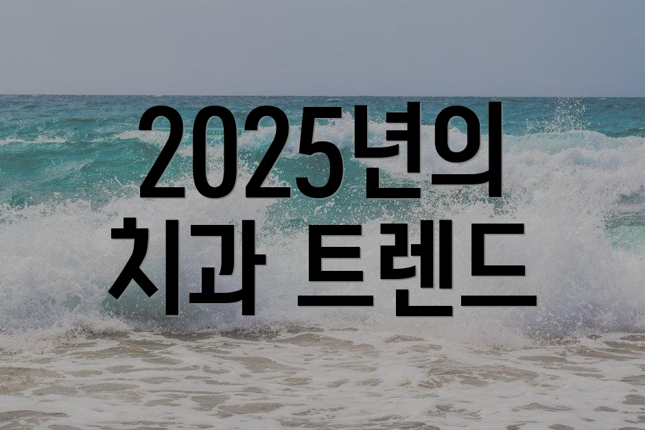 2025년의 치과 트렌드