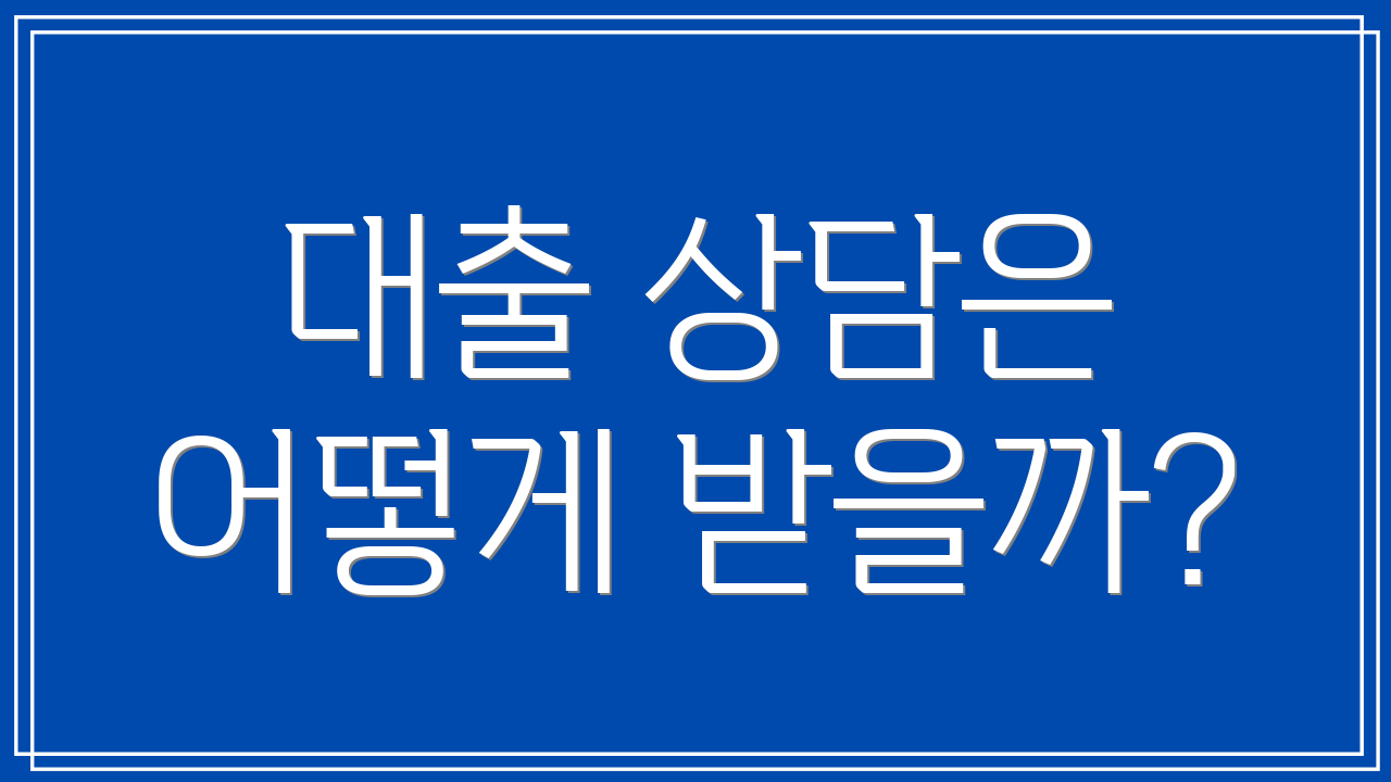 대출 상담은 어떻게 받을까?