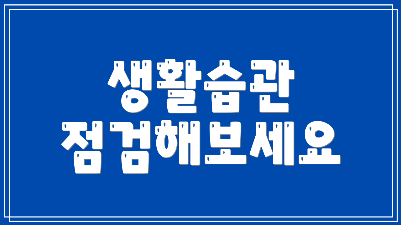 생활습관 점검해보세요