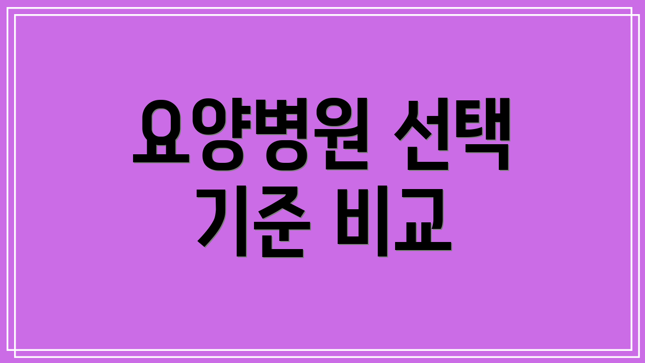 요양병원 선택 기준 비교