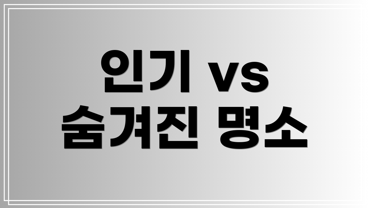 인기 vs 숨겨진 명소
