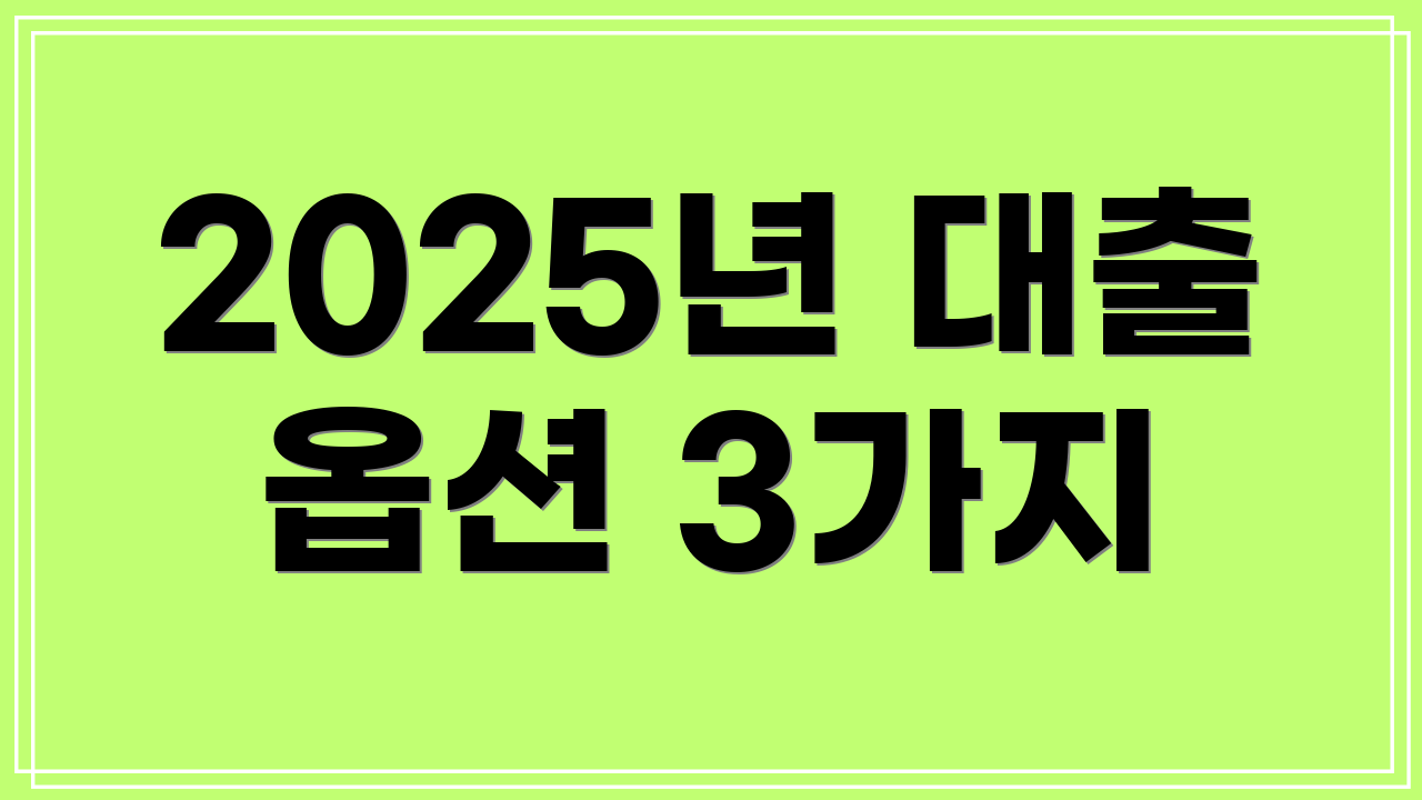 2025년 대출 옵션 3가지