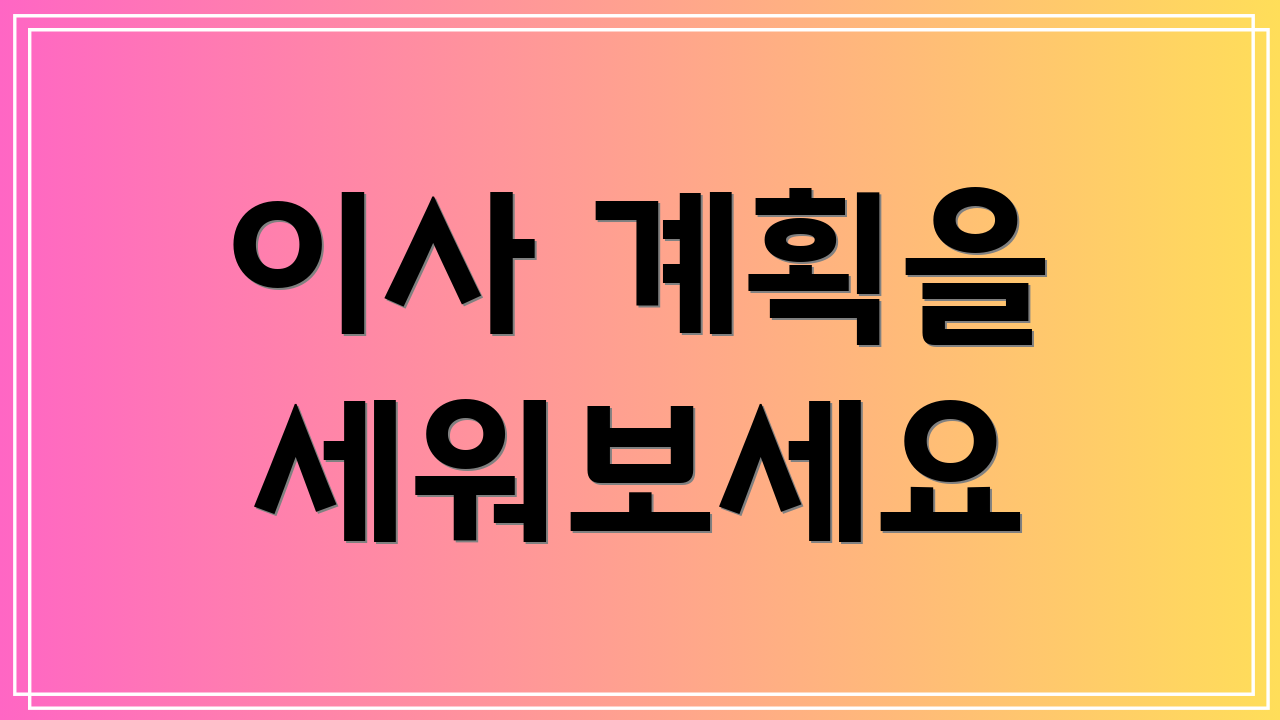 이사 계획을 세워보세요