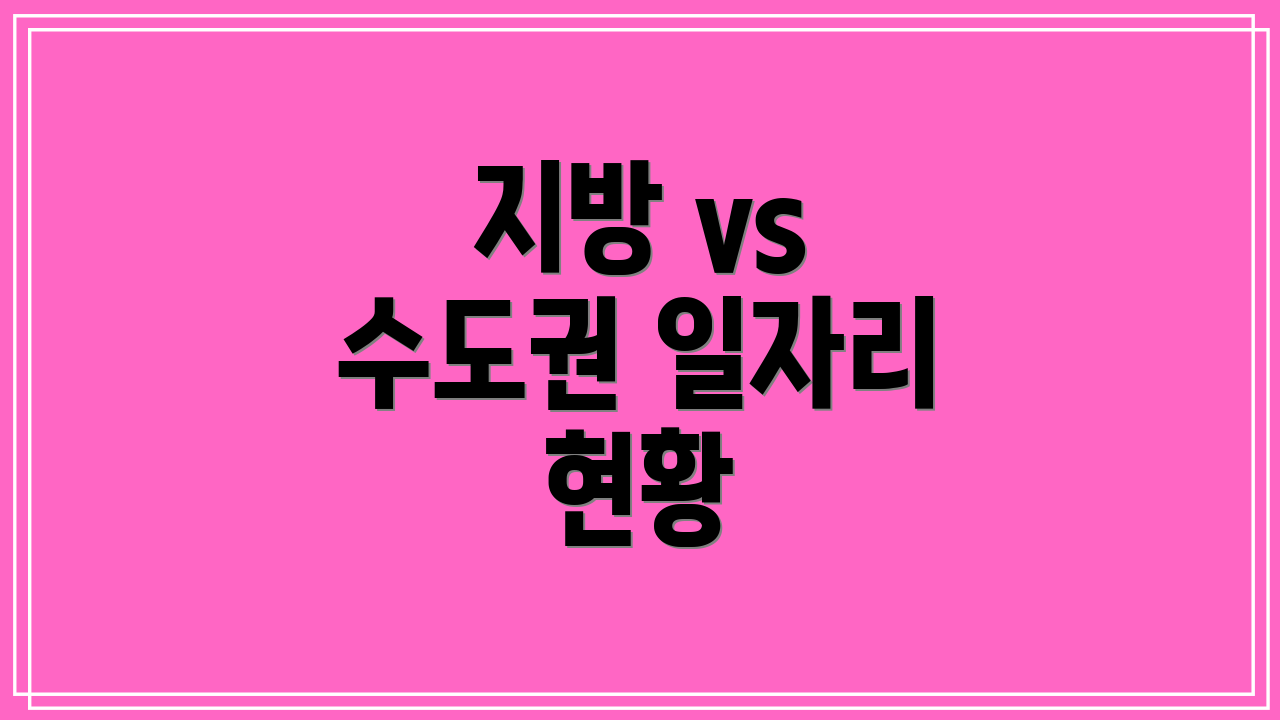 지방 vs 수도권 일자리 현황